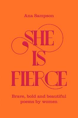 She is Fierce: Brave, Bold and Beautiful Poems by Women - Ana Sampson - cover