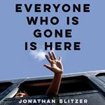 Everyone Who Is Gone Is Here