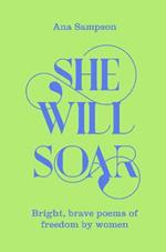 She Will Soar: Bright, Brave Poems about Freedom by Women