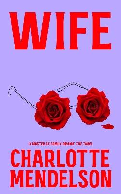 Wife: The Latest Novel From 'A Master at Family Drama' The Times - Charlotte Mendelson - cover