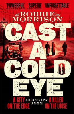Cast a Cold Eye: A Gritty Historical Crime Thriller Set in 1930s Glasgow - Robbie Morrison - cover