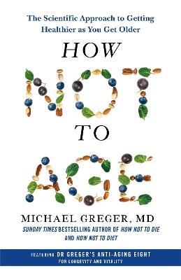 How Not to Age: The Scientific Approach to Getting Healthier as You Get Older - Michael Greger - cover