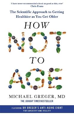 How Not to Age: The Scientific Approach to Getting Healthier as You Get Older - Michael Greger - cover
