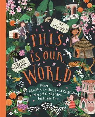 This Is Our World: From Alaska to the Amazon – Meet 20 Children Just Like You - Tracey Turner - cover