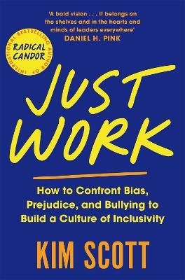 Just Work: How to Confront Bias, Prejudice and Bullying to Build a Culture of Inclusivity - Kim Scott - cover