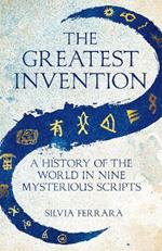 The Greatest Invention: A History of the World in Nine Mysterious Scripts