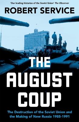 The August Coup: The Destruction of the Soviet Union and the Making of New Russia 1985-1991 - Robert Service - cover