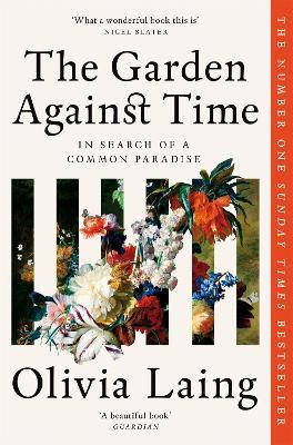 The Garden Against Time: In Search Of A Common Paradise - Olivia Laing - cover