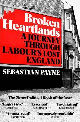 Broken Heartlands: A Journey Through Labour's Lost England - Sebastian Payne - cover