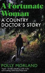 A Fortunate Woman: A Country Doctor's Story - The Top Ten Bestseller, Shortlisted for the Baillie Gifford Prize