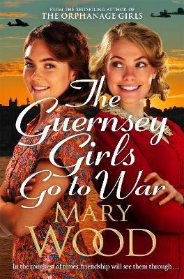 The Guernsey Girls Go to War: A heart-breaking historical novel of two friends torn apart by war - Mary Wood - cover