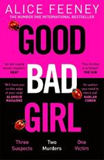 Good Bad Girl: Top ten bestselling author and 'Queen of Twists', Alice Feeney returns with another mind-blowing tale of psychological suspense. . .