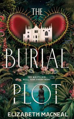 The Burial Plot: The bewitching, seductive gothic thriller from the author of The Doll Factory - Elizabeth Macneal - cover