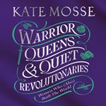 Warrior Queens & Quiet Revolutionaries