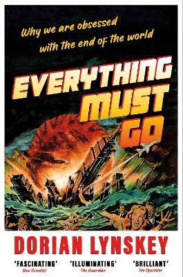 Everything Must Go: Why We Are Obsessed With the End of the World - Dorian Lynskey - cover