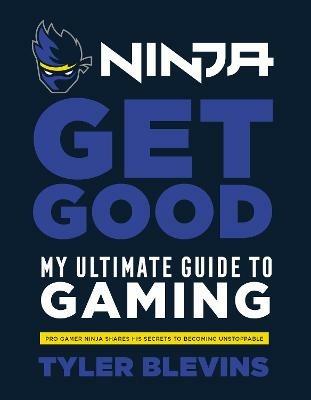Ninja: Get Good: My Ultimate Guide to Gaming - Tyler 'Ninja' Blevins - cover