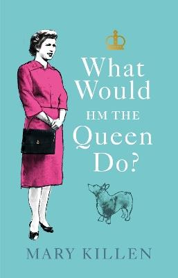 What Would HM The Queen Do? - Mary Killen - cover