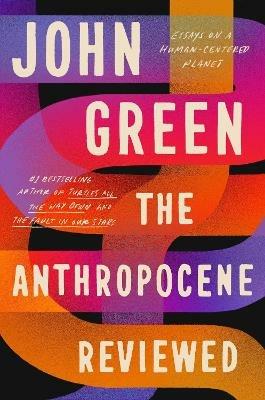 The Anthropocene Reviewed: The Instant Sunday Times Bestseller - John Green - cover