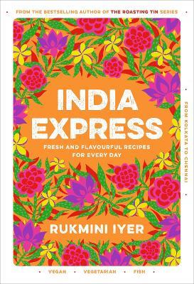 India Express: easy & delicious one-tin and one-pan vegan, vegetarian & pescatarian recipes – by the bestselling ‘Roasting Tin’ series author - Rukmini Iyer - cover