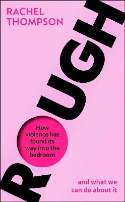 Rough: How violence has found its way into the bedroom and what we can do about it - Rachel Thompson - cover