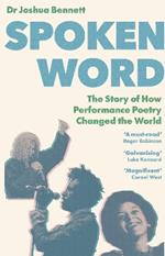 Spoken Word: The Story of How Performance Poetry Changed the World