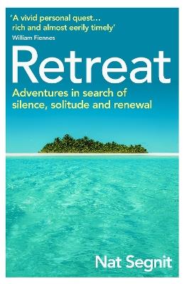 Retreat: Adventures in Search of Silence, Solitude and Renewal - Nat Segnit - cover