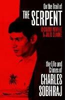 On the Trail of the Serpent: The True Story of the Killer who inspired the hit BBC drama - Richard Neville,Julie Clarke - cover