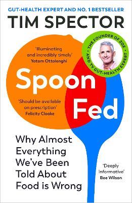 Spoon-Fed: Why almost everything we’ve been told about food is wrong, by the #1 bestselling author of Food for Life - Tim Spector - cover