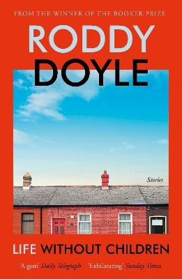 Life Without Children: The exhilarating new short story collection from the Booker Prize-winning author - Roddy Doyle - cover