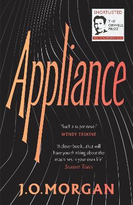 Appliance: Shortlisted for the Orwell Prize for Political Fiction 2022 - J. O. Morgan - cover