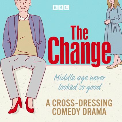 The Change: A BBC Radio Sitcom: The Complete Series 1-3