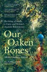 Our Oaken Bones: Reviving a Family, a Farm and Britain’s Ancient Rainforests