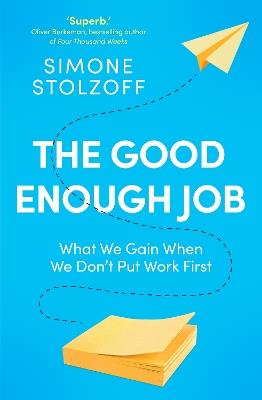 The Good Enough Job: What We Gain When We Don’t Put Work First - Simone Stolzoff - cover