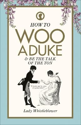 How to Woo a Duke: & be the talk of the ton - Lady Whistleblower - cover