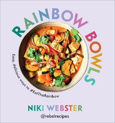 Rainbow Bowls: Easy, delicious ways to #EatTheRainbow - Niki Webster - cover