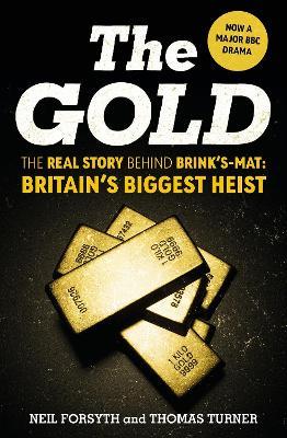 The Gold: The real story behind Brink’s-Mat: Britain’s biggest heist - Neil Forsyth,Thomas Turner - cover