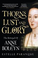Thorns, Lust and Glory: The betrayal of Anne Boleyn