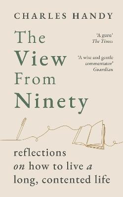 The View from Ninety: Reflections on How to Live a Long, Contented Life - Charles Handy - cover