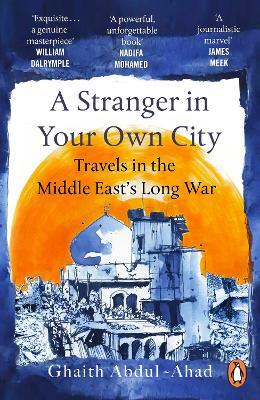 A Stranger in Your Own City: Travels in the Middle East’s Long War - Ghaith Abdul-Ahad - cover
