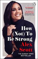 How (Not) To Be Strong: The inspirational instant Sunday Times Bestseller from the legendary Lioness