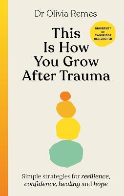 This is How You Grow After Trauma: Simple strategies for resilience, confidence, healing and hope - Olivia Remes - cover