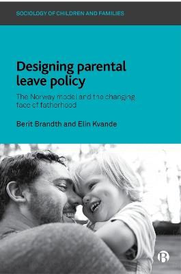 Designing Parental Leave Policy: The Norway Model and the Changing Face of Fatherhood - Berit Brandth,Elin Kvande - cover