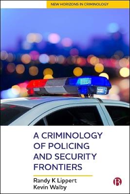 A Criminology of Policing and Security Frontiers - Randy Lippert,Kevin Walby - cover