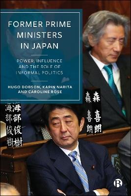 Former Prime Ministers in Japan: Power, Influence and the Role of Informal Politics - Hugo Dobson,Karin Narita,Caroline Rose - cover