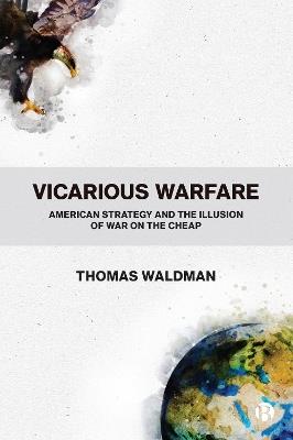 Vicarious Warfare: American Strategy and the Illusion of War on the Cheap - Thomas Waldman - cover