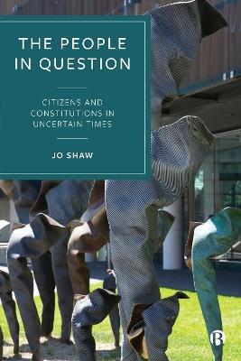 The People in Question: Citizens and Constitutions in Uncertain Times - Jo Shaw - cover