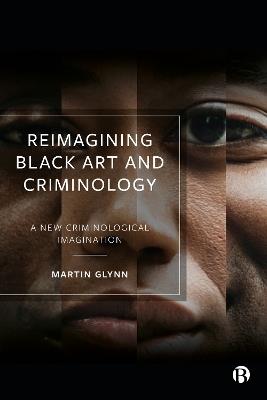 Reimagining Black Art and Criminology: A New Criminological Imagination - Martin Glynn - cover