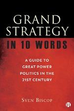 Grand Strategy in 10 Words: A Guide to Great Power Politics in the 21st Century