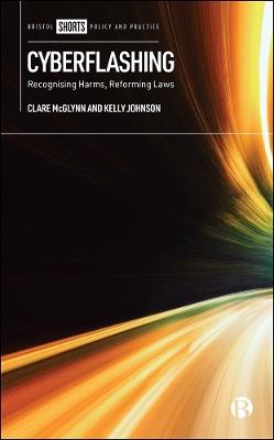 Cyberflashing: Recognising Harms, Reforming Laws - Clare McGlynn,Kelly Johnson - cover