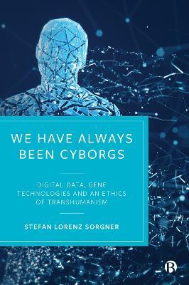 We Have Always Been Cyborgs: Digital Data, Gene Technologies, and an Ethics of Transhumanism - Stefan Lorenz Sorgner - cover